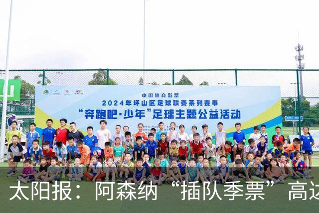 太阳报：阿森纳“插队季票”高达3.5万镑 世界杯已获补偿70余万