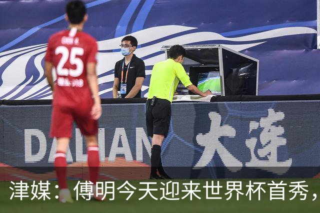 津媒：傅明今天迎来世界杯首秀，马宁、周飞也有希望近期亮相